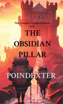 The Obsidian Pillar: The Unsightly Truths of Lorabi Koh by Poindexter, Dustin