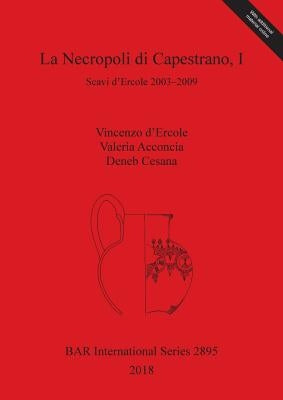 La Necropoli di Capestrano, I: Scavi d'Ercole 2003-2009 by D'Ercole, Vincenzo