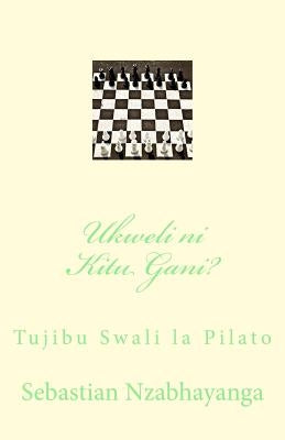 Ukweli Ni Kitu Gani?: Tujibu Swali La Pilato by Nzabhayanga, Pd Sebastian Mpango