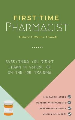 First Time Pharmacist: Everything you didn't learn in school or on-the-job training. by Waithe, Richard