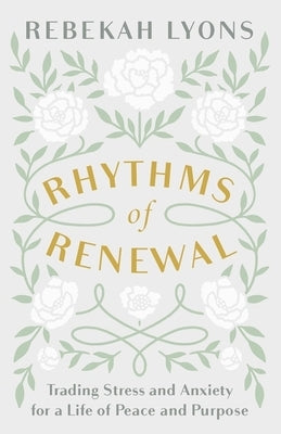 Rhythms of Renewal: Trading Stress and Anxiety for a Life of Peace and Purpose by Lyons, Rebekah