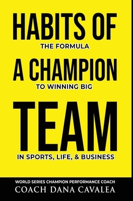 Habits of a Champion Team: The Formula to Winning Big in Sports, Life, and Business by Cavalea, Dana