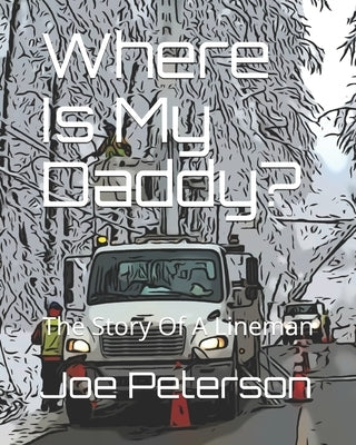 Where Is My Daddy?: The Story Of A Lineman by Peterson, Joe