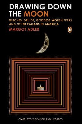 Drawing Down the Moon: Witches, Druids, Goddess-Worshippers, and Other Pagans in America by Adler, Margot