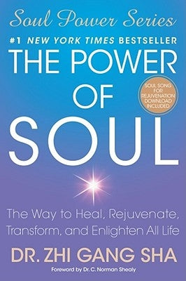 The Power of Soul: The Way to Heal, Rejuvenate, Transform, and Enlighten All Life by Sha, Zhi Gang