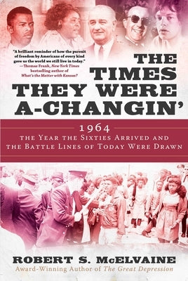 The Times They Were A-Changin': 1964, the Year the Sixties Arrived and the Battle Lines of Today Were Drawn by McElvaine, Robert S.
