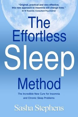 The Effortless Sleep Method: The Incredible New Cure for Insomnia and Chronic Sleep Problems by Stephens, Sasha