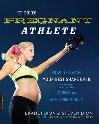 The Pregnant Athlete: How to Stay in Your Best Shape Ever -- Before, During, and After Pregnancy by Dion, Brandi