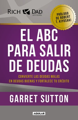 El ABC Para Salir de Deudas: Convierte Las Deudas Malas En Deudas Buenas Y Forta Lece Tu Crédito / The Abc's of Getting Out of Debt by Sutton, Garret