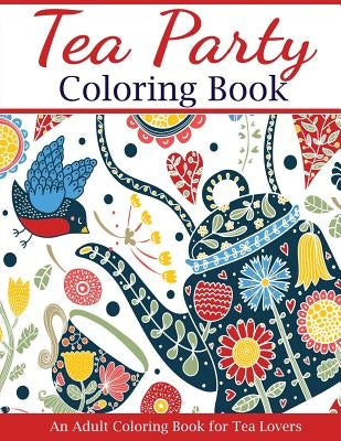 Tea Party Coloring Book: An Adult Coloring Book for Tea Lovers by Creative Coloring