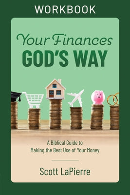 Your Finances God's Way Workbook: A Biblical Guide to Making the Best Use of Your Money by Lapierre, Scott