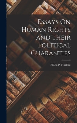 Essays On Human Rights and Their Political Guaranties by Hurlbut, Elisha P.