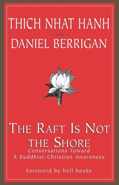 The Raft is Not the Shore: Conversations Toward a Buddhist-Christian Awareness by Hanh, Thich Nhat