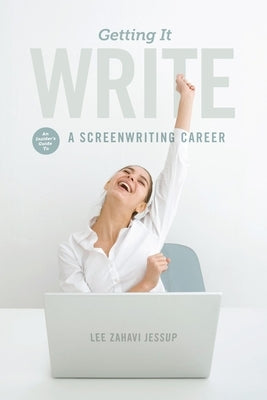 Getting It Write: An Insider's Guide to a Screenwriting Career by Jessup, Lee Zahavi