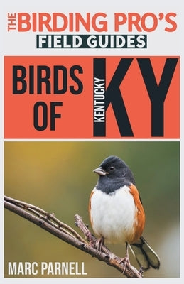 Birds of Kentucky (The Birding Pro's Field Guides) by Parnell, Marc