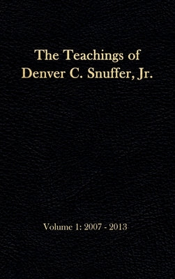 The Teachings of Denver C. Snuffer, Jr. Volume 1: 2007-2013: Reader's Edition Hardback, 6 x 9 in. by Snuffer, Denver C., Jr.