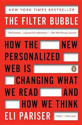 The Filter Bubble: How the New Personalized Web Is Changing What We Read and How We Think by Pariser, Eli