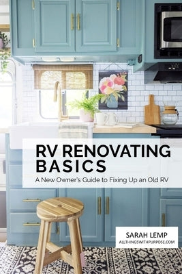 RV Renovating Basics: A New Owner's Guide to Fixing Up an Old RV by Lemp, Sarah