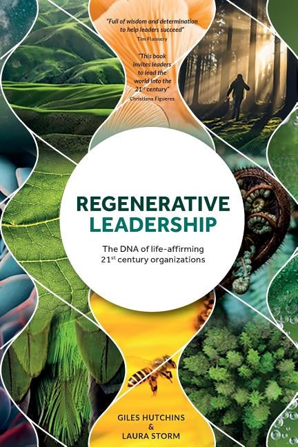 Regenerative Leadership: The DNA of life-affirming 21st century organizations by Hutchins, Giles