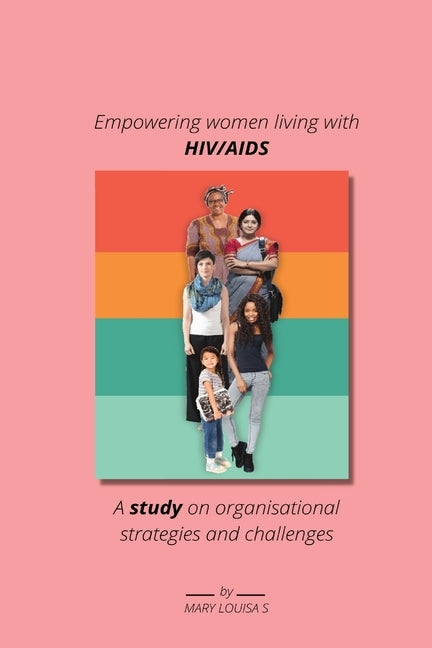 Empowering women living with HIV AIDS A study on organisational strategies and challenges by Louisa, Mary