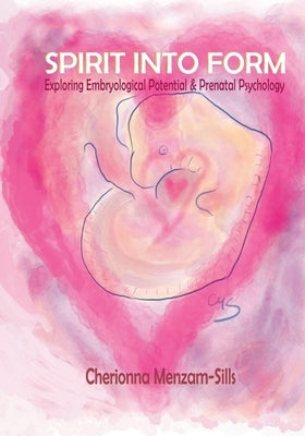 Spirit into Form: Exploring Embryological Potential and Prenatal Psychology by Gouni, Olga