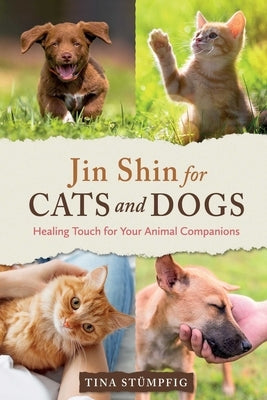 Jin Shin for Cats and Dogs: Healing Touch for Your Animal Companions by St&#252;mpfig, Tina