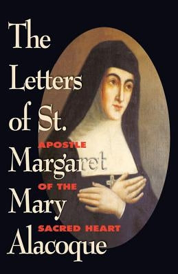 The Letters of St. Margaret Mary Alacoque: Apostle of Devotion to the Sacred Heart by Alacoque, St Margaret M.