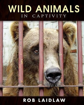 Wild Animals in Captivity by Laidlaw, Rob