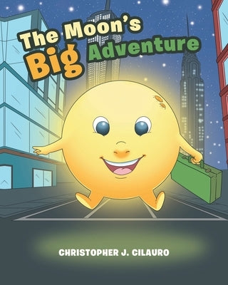 The Moon's Big Adventure by Cilauro, Christopher J.