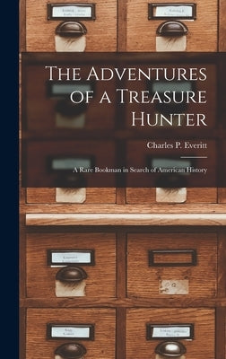 The Adventures of a Treasure Hunter; a Rare Bookman in Search of American History by Everitt, Charles P. 1873-1951