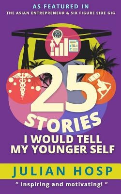 25 Stories I Would Tell My Younger Self: An Inspirational and Motivational Blueprint on How to Take Smart Shortcuts in Life to Achieve Fast and Ground by Schmidt, Bettina