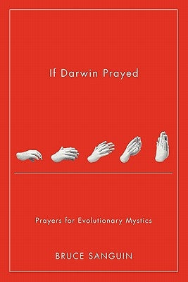 If Darwin Prayed: Prayers for Evolutionary Mystics by Sanguin, Bruce G.