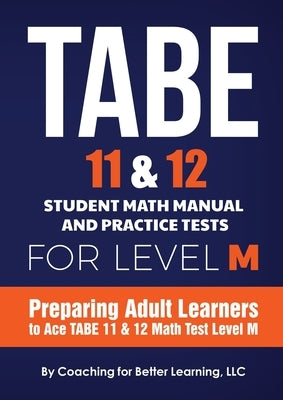 TABE 11 and 12 Student Math Manual and Practice Tests for LEVEL M by Coaching for Better Learning