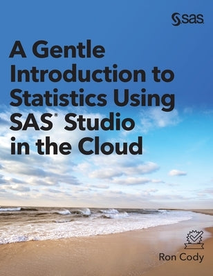 A Gentle Introduction to Statistics Using SAS Studio in the Cloud by Cody, Ron