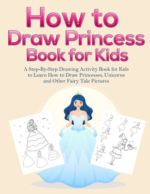 How to Draw Princess Books for Kids: A Step-By-Step Drawing Activity Book for Kids to Learn How to Draw Princesses, Unicorns and Other Fairy Tale Pict by Books, Pineapple Activity