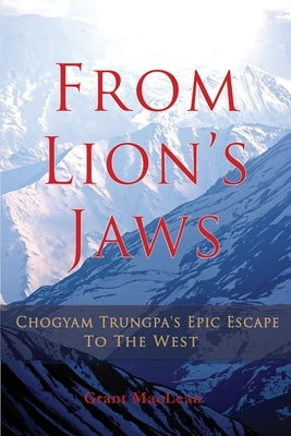 From Lion's Jaws: Chogyam Trungpa's Epic Escape To The West by MacLean, Grant