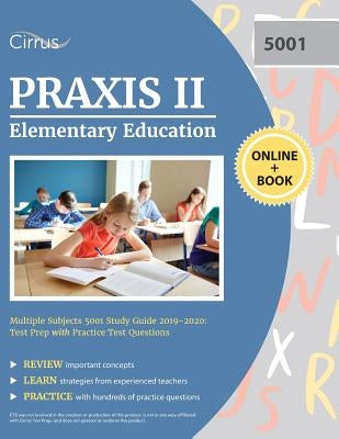 Praxis II Elementary Education Multiple Subjects 5001 Study Guide 2019-2020: Test Prep with Practice Test Questions by Cirrus Teacher Certification Exam Team