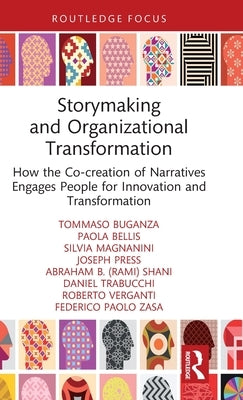 Storymaking and Organizational Transformation: How the Co-creation of Narratives Engages People for Innovation and Transformation by Buganza, Tommaso