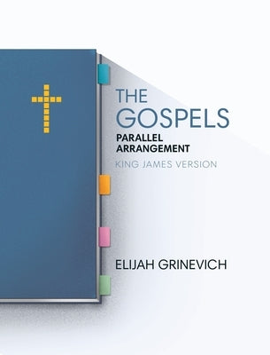 The Gospels: Parallel Arrangement - King James Version by Grinevich, Elijah
