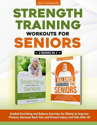 Strength Training Workouts for Seniors: 2 Books In 1 - Guided Stretching and Balance Exercises for Elderly to Improve Posture, Decrease Back Pain and by Lynch, Britney