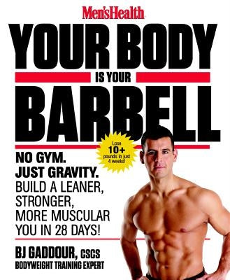 Men's Health Your Body Is Your Barbell: No Gym. Just Gravity. Build a Leaner, Stronger, More Muscular You in 28 Days! by Gaddour, Bj