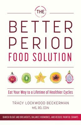 Better Period Food Solution: Eat Your Way to a Lifetime of Healthier Cycles by Lockwood Beckerman, Tracy