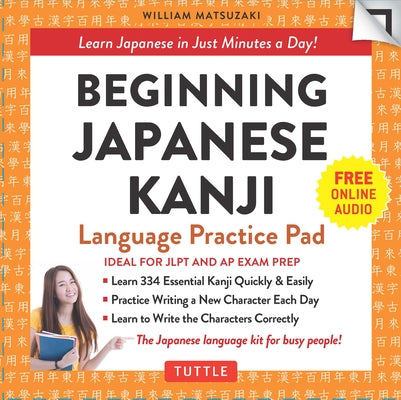 Beginning Japanese Kanji Language Practice Pad: Learn Japanese in Just Minutes a Day! (Ideal for Jlpt N5 and AP Exam Review) by Matsuzaki, William