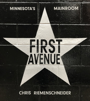 First Avenue: Minnesota's Mainroom by Riemenschneider, Chris