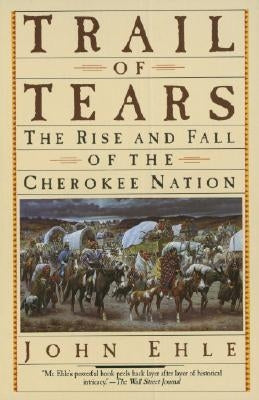 Trail of Tears: The Rise and Fall of the Cherokee Nation by Ehle, John