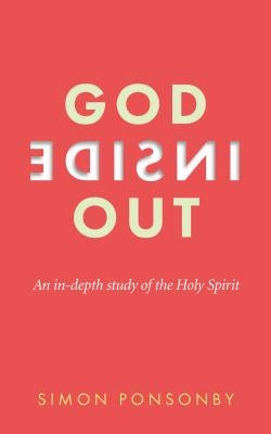 God Inside Out: An In-Depth Study of the Holy Spirit by Ponsonby, Simon