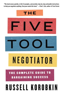 The Five Tool Negotiator: The Complete Guide to Bargaining Success by Korobkin, Russell