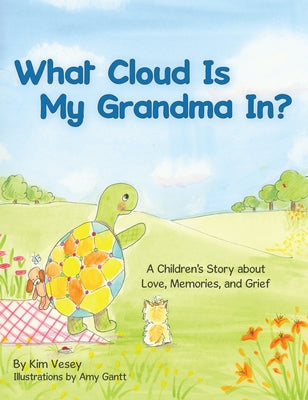 What Cloud Is My Grandma In?: A Children's Story About Love, Memories and Grief by Vesey, Kim
