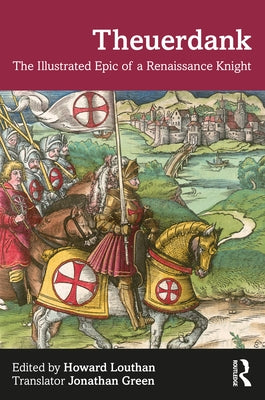 Theuerdank: The Illustrated Epic of a Renaissance Knight by Louthan, Howard