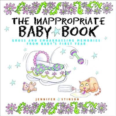 The Inappropriate Baby Book: Gross and Embarrassing Memories from Baby's First Year [With Envelope on Last Page] by Stinson, Jennifer